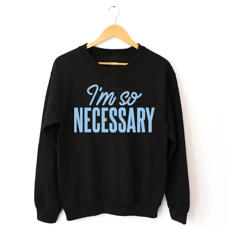 I'm So Necessary Long Sleeve Sweatshirt