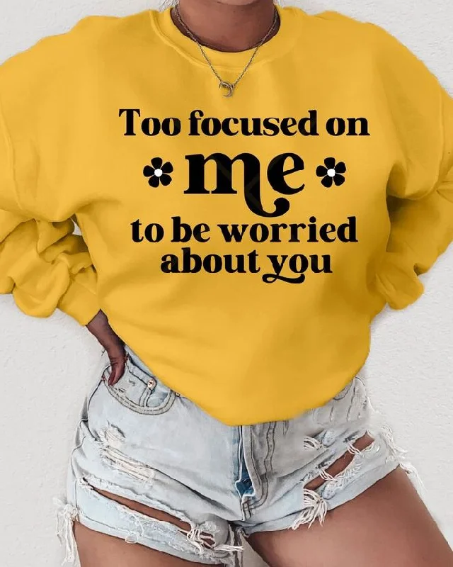 Too Focused On Me To Be Worried About You Long Sleeve Sweatshirt