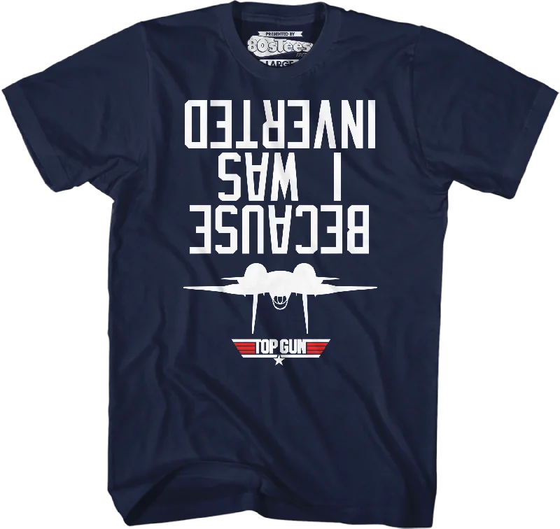 Top Gun Because I Was Inverted T-Shirt